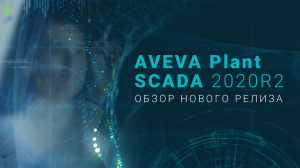 AVEVA Plant SCADA 2020R2 - Обзор нового релиза
